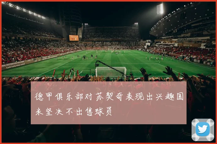 德甲俱乐部对苏契奇表现出兴趣国米坚决不出售球员
